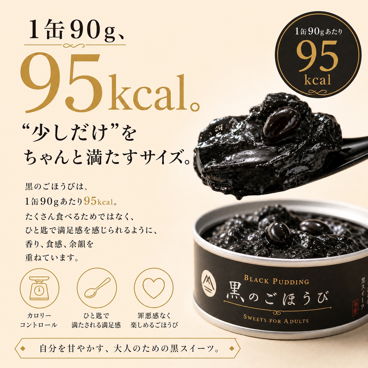 1缶90g、95kcal。少しだけをちゃんと満たすサイズ。自分を甘やかす、大人のための黒スイーツ。